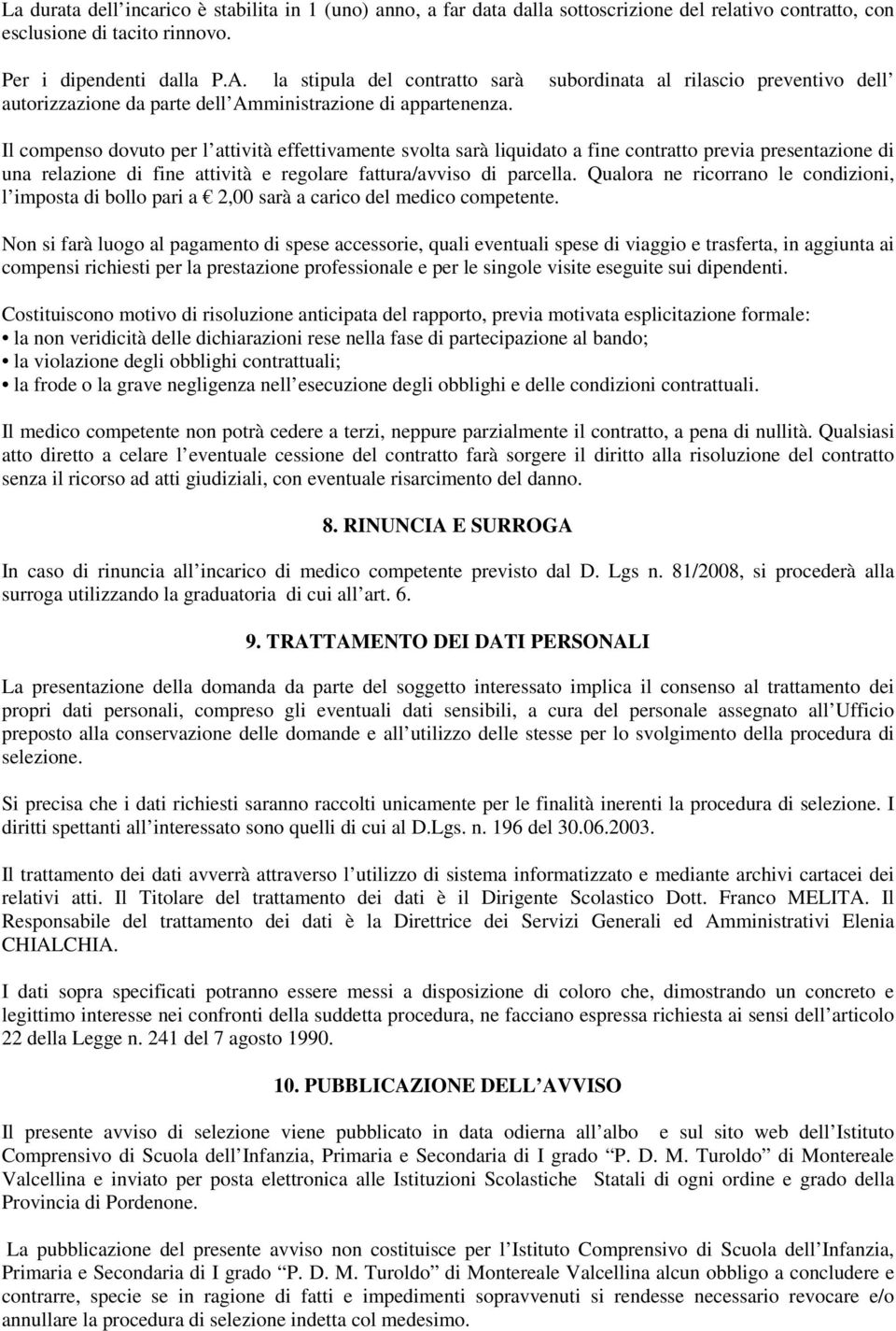 Il compenso dovuto per l attività effettivamente svolta sarà liquidato a fine contratto previa presentazione di una relazione di fine attività e regolare fattura/avviso di parcella.