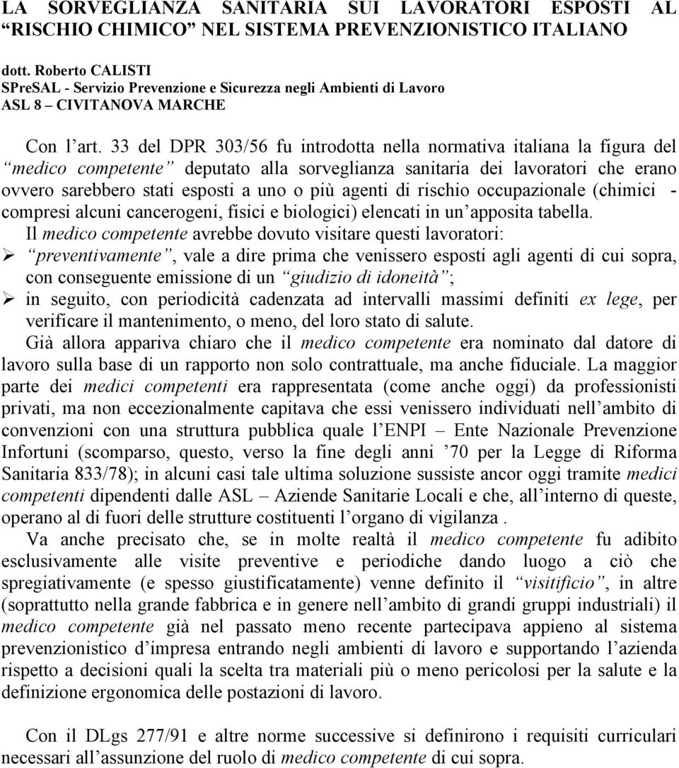 33 del DPR 303/56 fu introdotta nella normativa italiana la figura del medico competente deputato alla sorveglianza sanitaria dei lavoratori che erano ovvero sarebbero stati esposti a uno o più