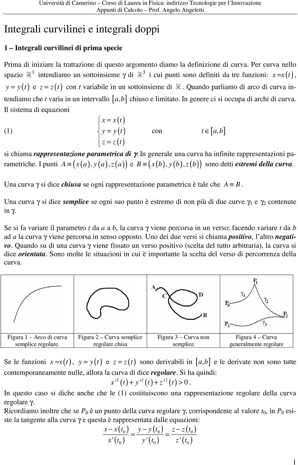 Qundo prlimo di rco di curv intendimo che t vri in un intervllo [, ] chiuso e limitto. In genere ci si occup di rchi di curv.