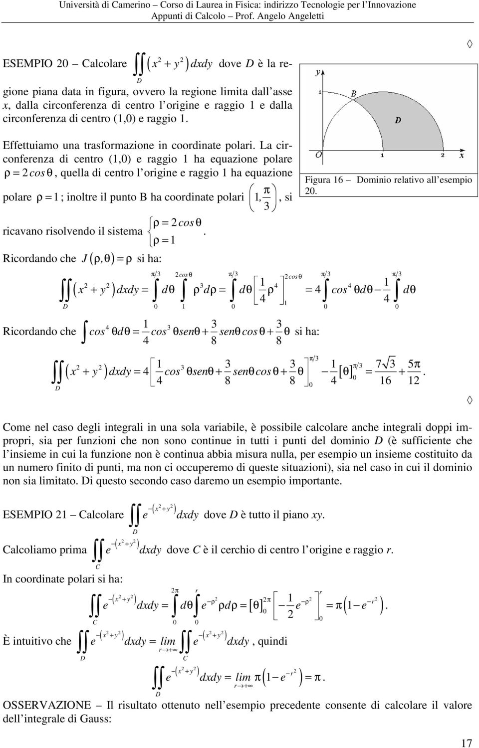 L circonferenz di centro (,) e rggio h equzione polre ρ = cos θ, quell di centro l origine e rggio h equzione polre ρ = ; inoltre il punto B h coordinte polri, π 3, si ρ = cos θ ricvno risolvendo il