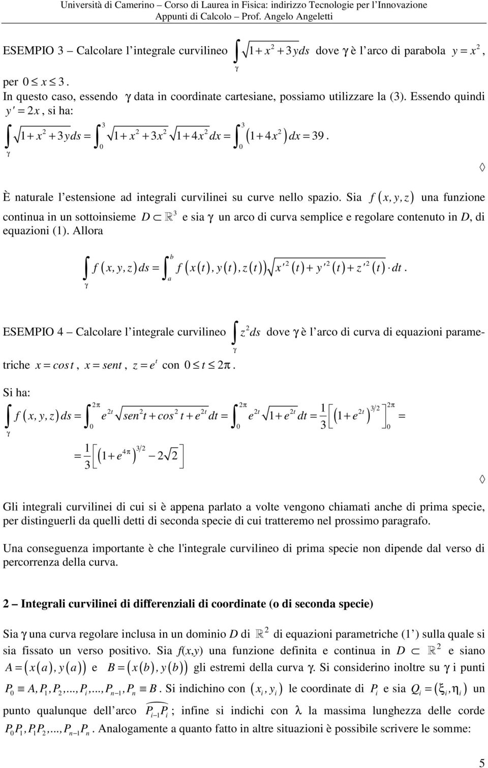 Allor 3 R e si un rco di curv semplice e regolre contenuto in, di f (,, z) ds = f ( ( t ), ( t ),z ( t) ) ' ( t) + ' ( t) + z' ( t) dt.