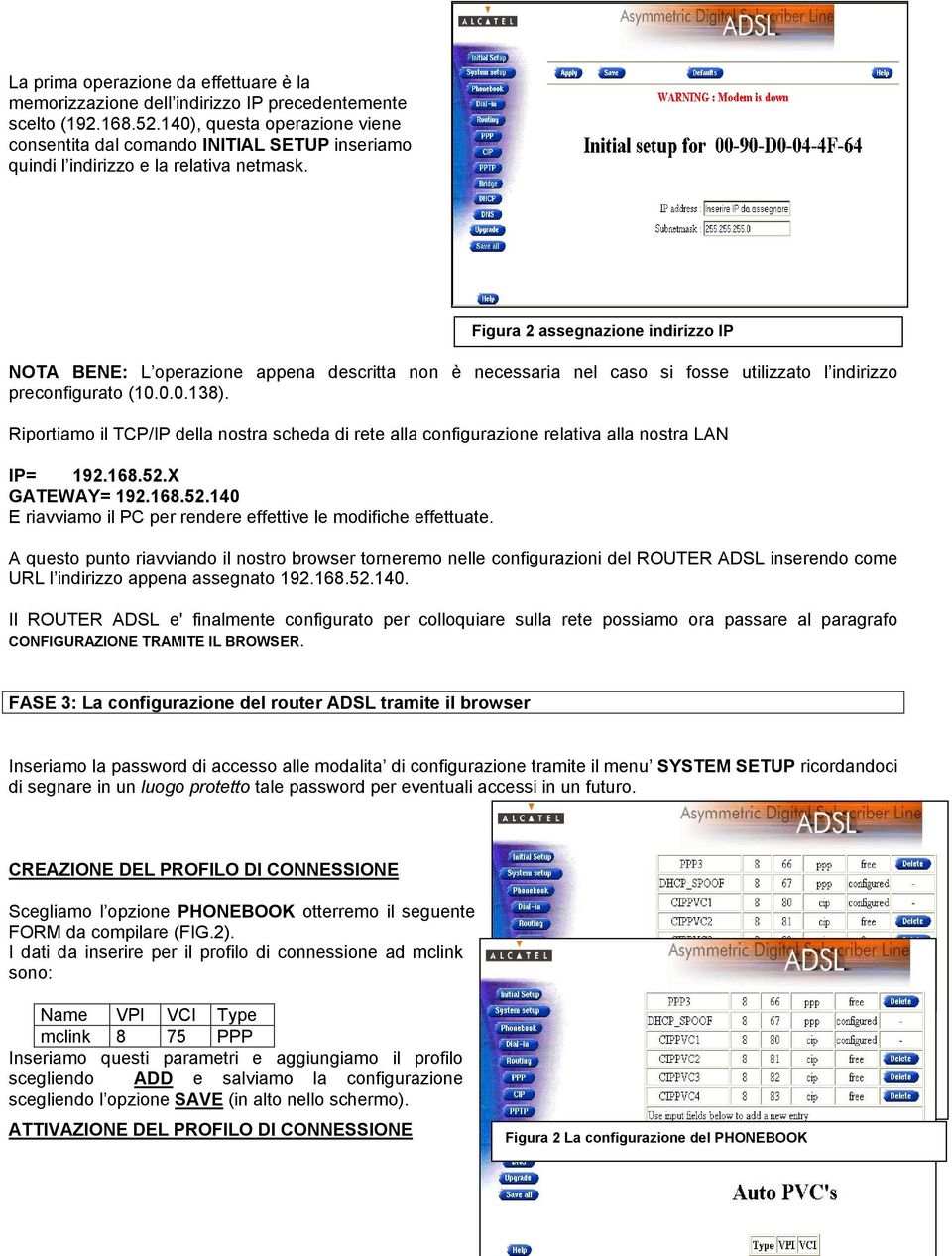 Figura 2 assegnazione indirizzo IP NOTA BENE: L operazione appena descritta non è necessaria nel caso si fosse utilizzato l indirizzo preconfigurato (10.0.0.138).