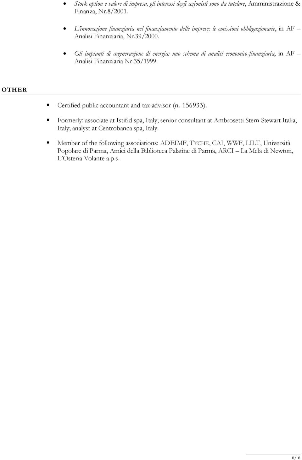 Gli impianti di cogenerazione di energia: uno schema di analisi economico-finanziaria, in AF Analisi Finanziaria Nr.35/1999. OTHER Certified public accountant and tax advisor (n. 156933).