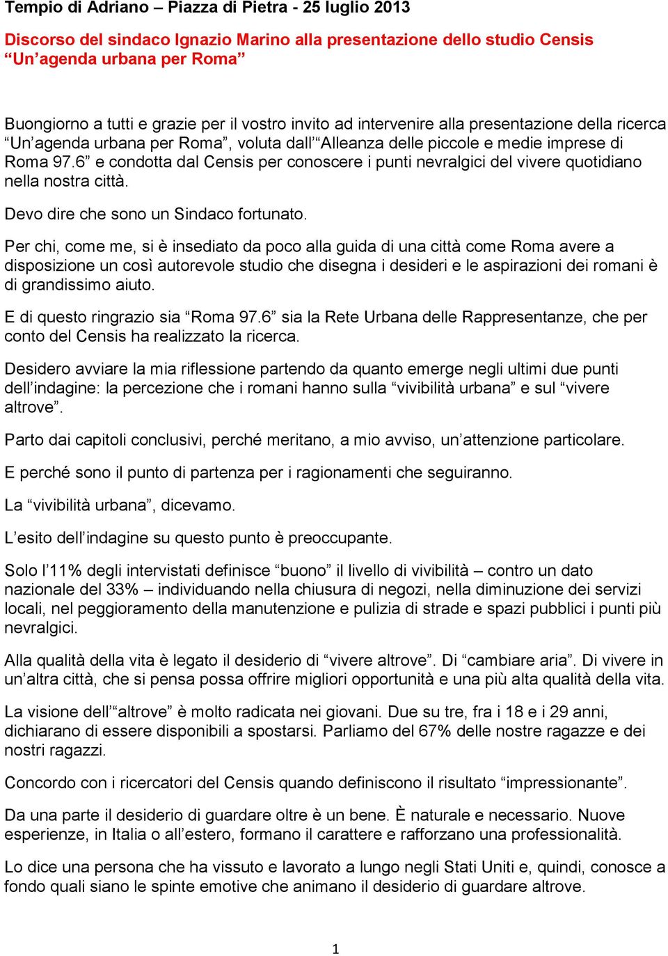 6 e condotta dal Censis per conoscere i punti nevralgici del vivere quotidiano nella nostra città. Devo dire che sono un Sindaco fortunato.