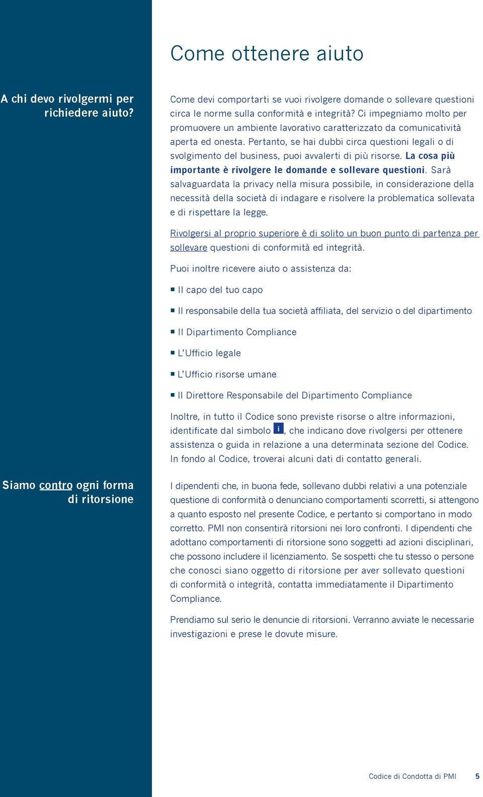 Pertanto, se hai dubbi circa questioni legali o di svolgimento del business, puoi avvalerti di più risorse. La cosa più importante è rivolgere le domande e sollevare questioni.