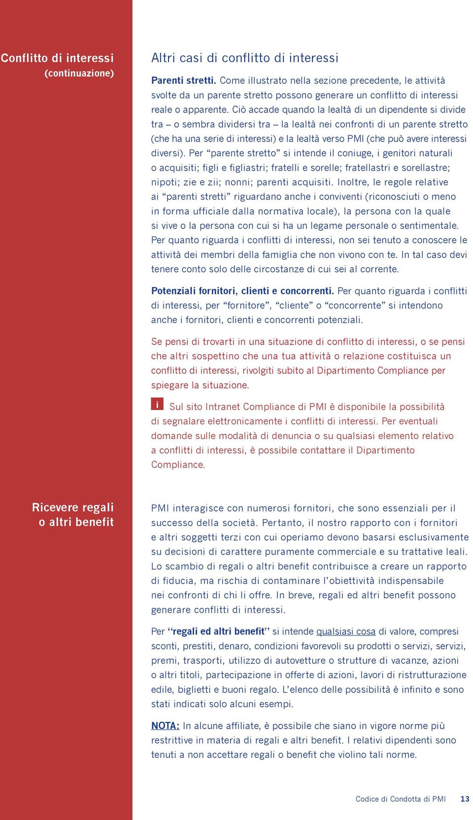 Ciò accade quando la lealtà di un dipendente si divide tra o sembra dividersi tra la lealtà nei confronti di un parente stretto (che ha una serie di interessi) e la lealtà verso PMI (che può avere