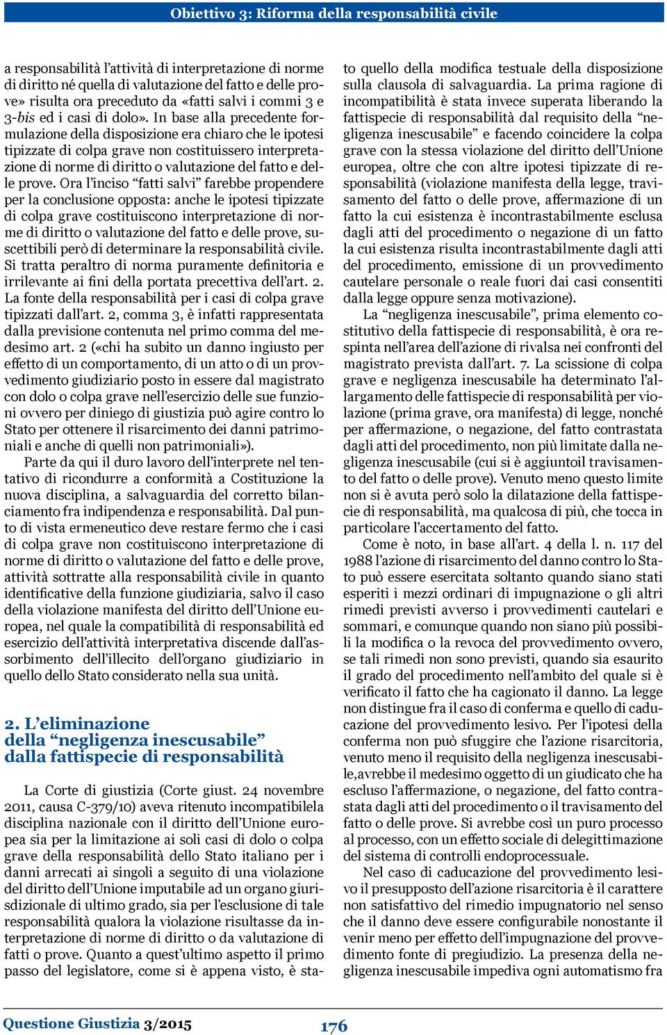 Ora l inciso fatti salvi farebbe propendere per la conclusione opposta: anche le ipotesi tipizzate di colpa grave costituiscono interpretazione di norme di diritto o valutazione del fatto e delle