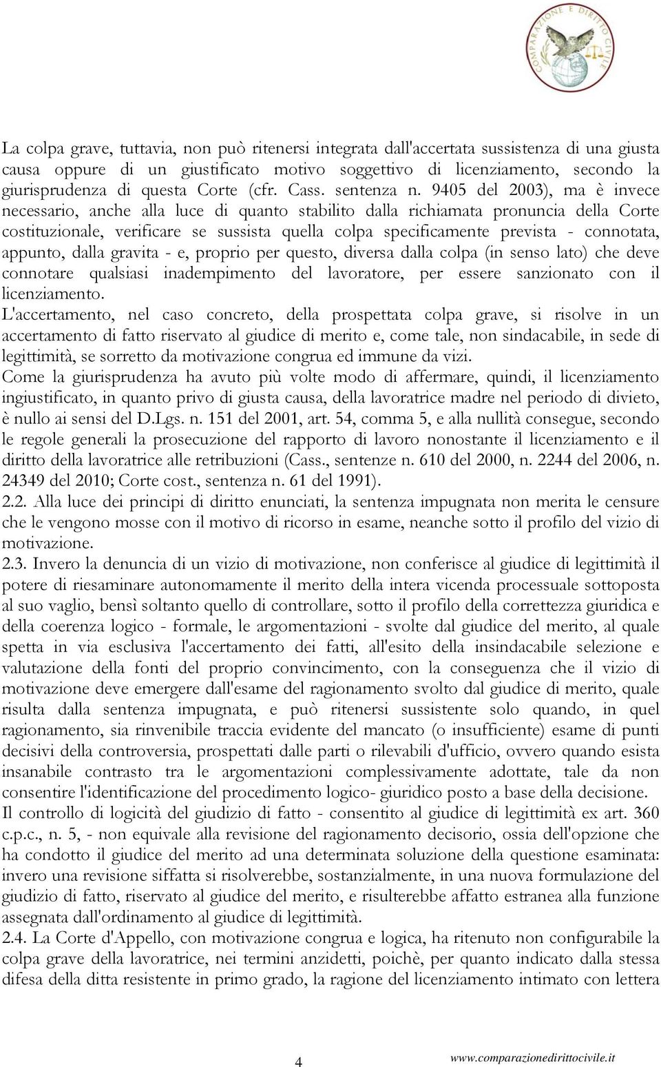 9405 del 2003), ma è invece necessario, anche alla luce di quanto stabilito dalla richiamata pronuncia della Corte costituzionale, verificare se sussista quella colpa specificamente prevista -