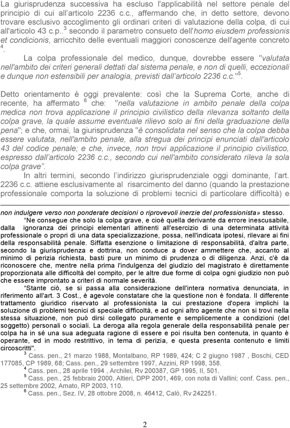 La colpa professionale del medico, dunque, dovrebbe essere "valutata nell'ambito dei criteri generali dettati dal sistema penale, e non di quelli, eccezionali e dunque non estensibili per analogia,