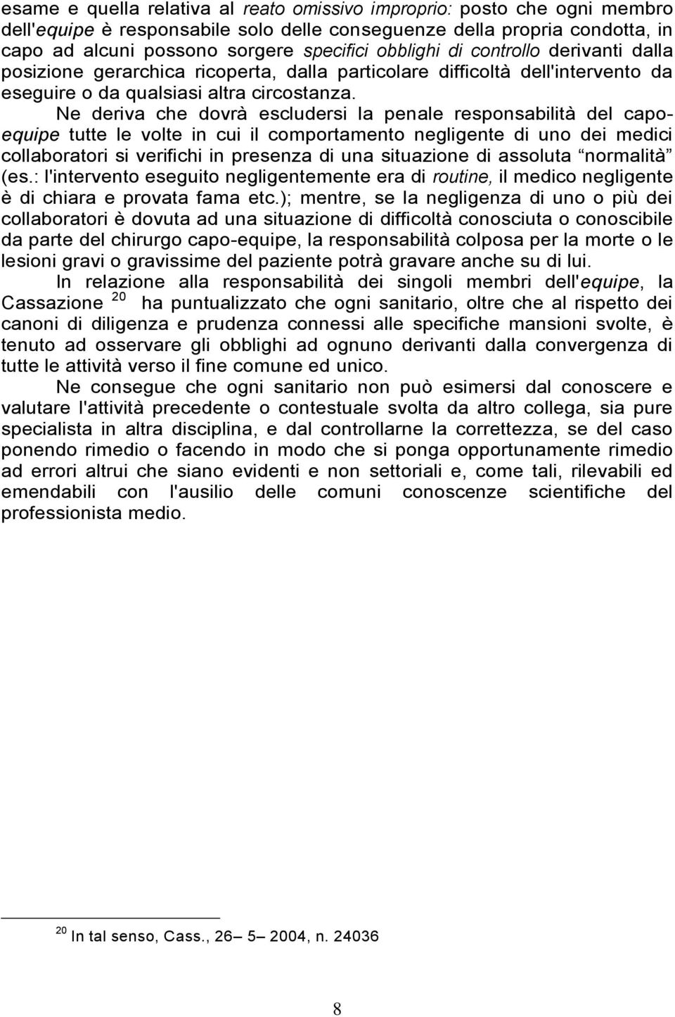 Ne deriva che dovrà escludersi la penale responsabilità del capoequipe tutte le volte in cui il comportamento negligente di uno dei medici collaboratori si verifichi in presenza di una situazione di