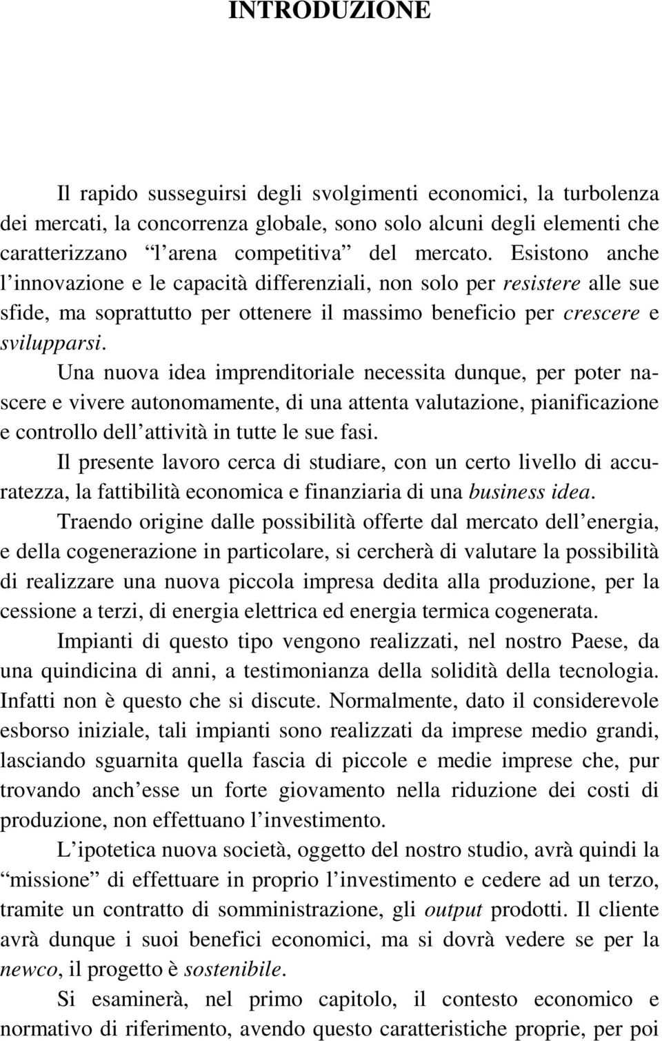 Una nuova idea imprenditoriale necessita dunque, per poter nascere e vivere autonomamente, di una attenta valutazione, pianificazione e controllo dell attività in tutte le sue fasi.