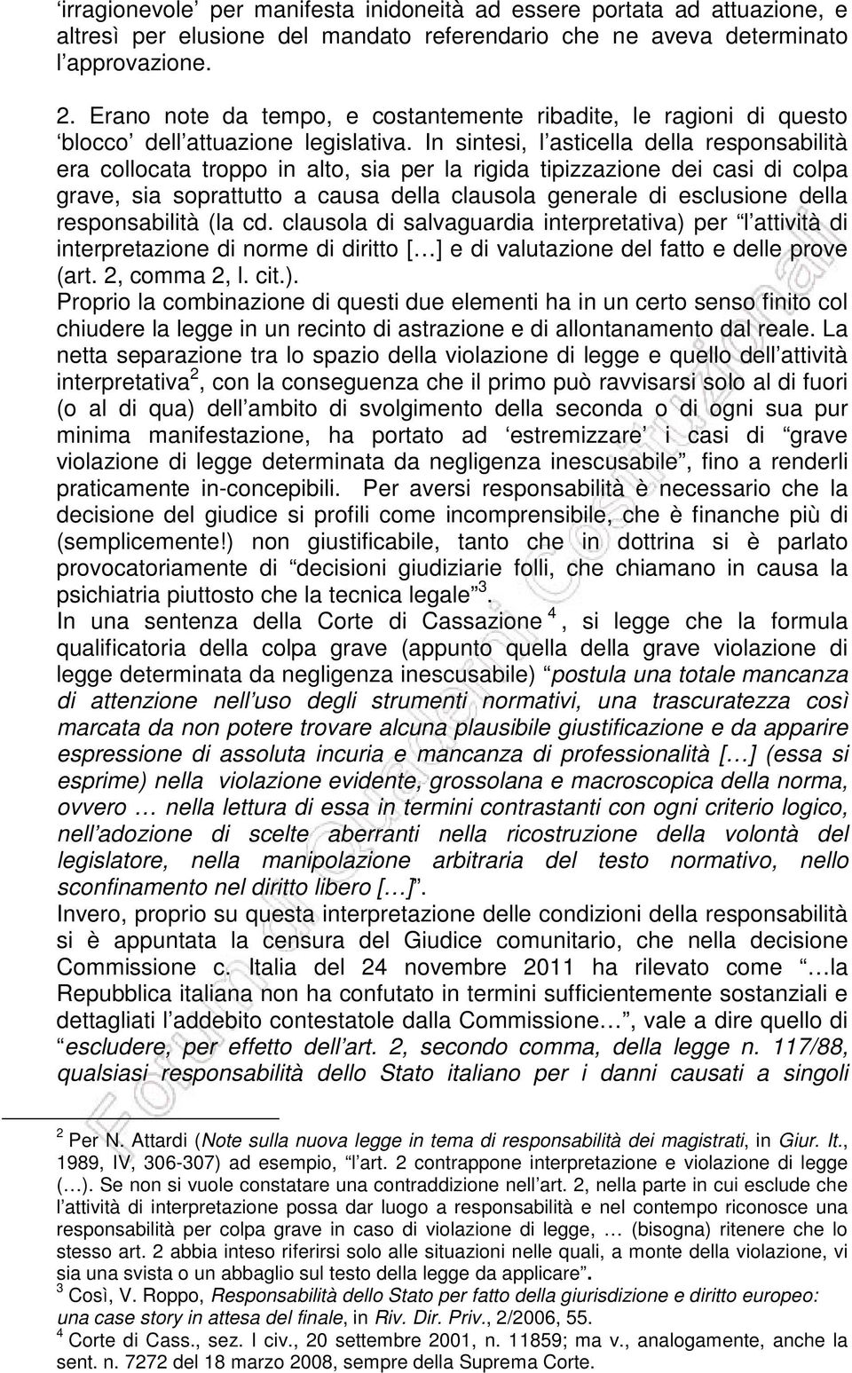 In sintesi, l asticella della responsabilità era collocata troppo in alto, sia per la rigida tipizzazione dei casi di colpa grave, sia soprattutto a causa della clausola generale di esclusione della