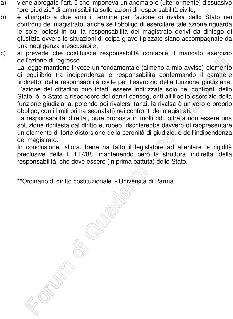 nei confronti del magistrato, anche se l obbligo di esercitare tale azione riguarda le sole ipotesi in cui la responsabilità del magistrato derivi da diniego di giustizia ovvero le situazioni di