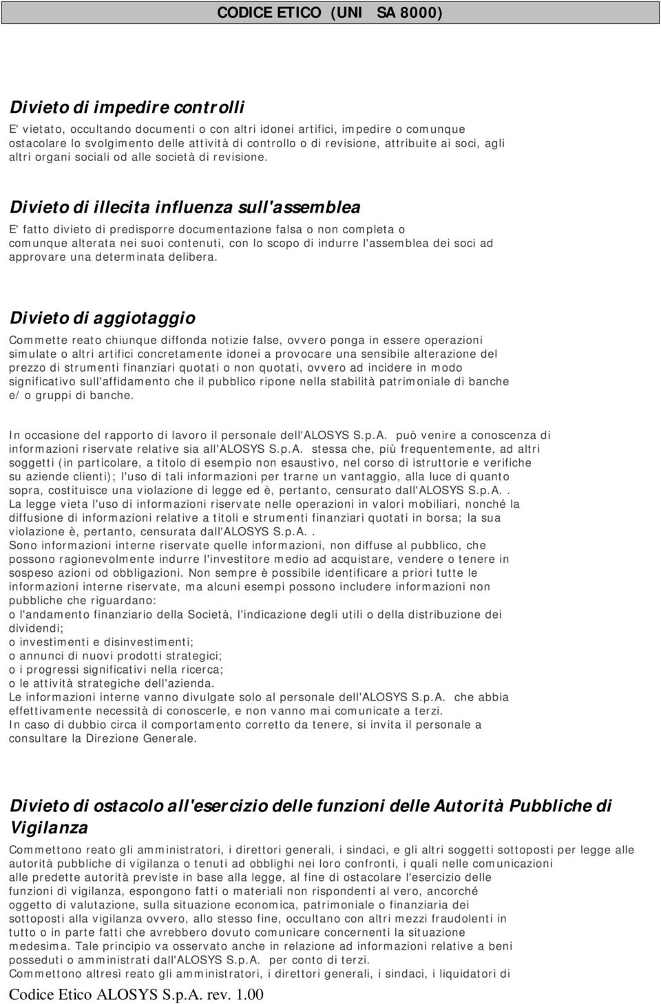 Divieto di illecita influenza sull'assemblea E' fatto divieto di predisporre documentazione falsa o non completa o comunque alterata nei suoi contenuti, con lo scopo di indurre l'assemblea dei soci