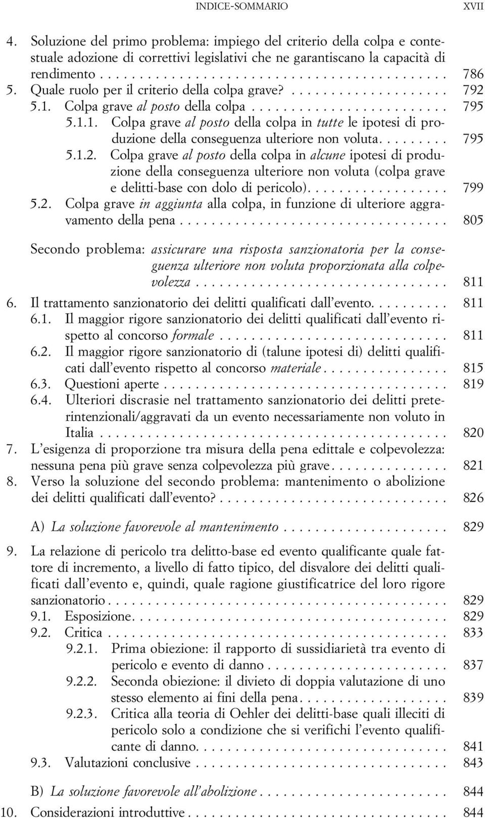 .. 795 5.1.2. Colpa grave al posto della colpa in alcune ipotesi di produzione della conseguenza ulteriore non voluta (colpa grave edelitti-basecondolodipericolo)... 799 5.2. Colpa grave in aggiunta alla colpa, in funzione di ulteriore aggravamentodellapena.