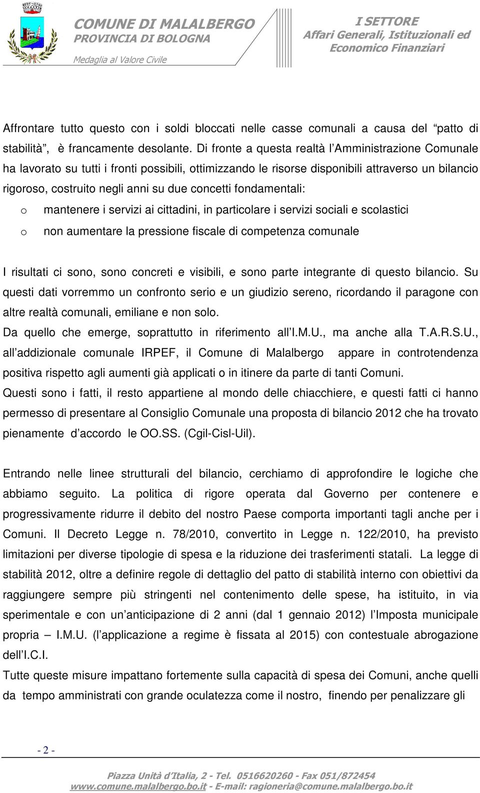 fondamentali: o mantenere i servizi ai cittadini, in particolare i servizi sociali e scolastici o non aumentare la pressione fiscale di competenza comunale I risultati ci sono, sono concreti e