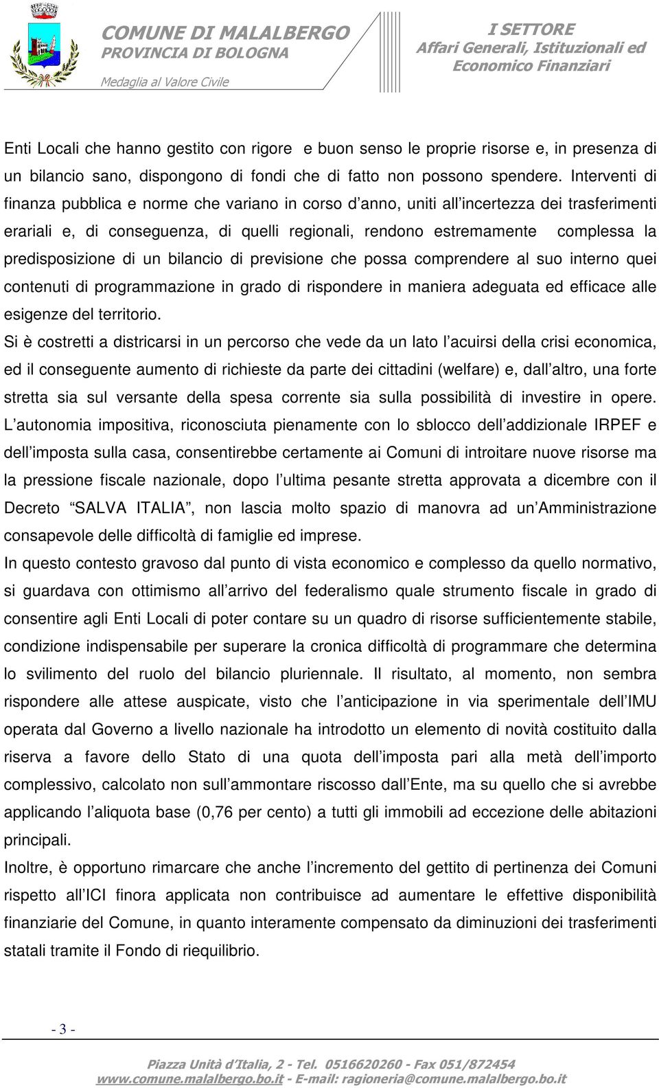 predisposizione di un bilancio di previsione che possa comprendere al suo interno quei contenuti di programmazione in grado di rispondere in maniera adeguata ed efficace alle esigenze del territorio.