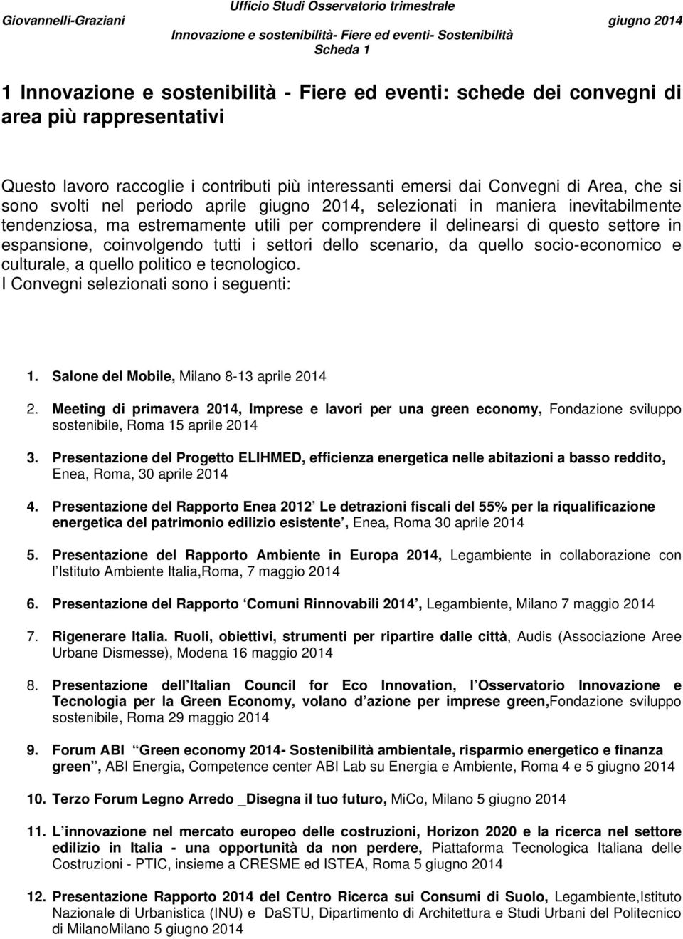 i settori dello scenario, da quello socio-economico e culturale, a quello politico e tecnologico. I Convegni selezionati sono i seguenti: 1. Salone del Mobile, Milano 8-13 aprile 2014 2.