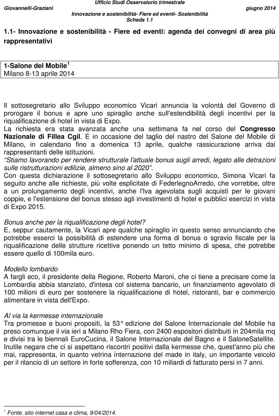 annuncia la volontà del Governo di prorogare il bonus e apre uno spiraglio anche sull'estendibilità degli incentivi per la riqualificazione di hotel in vista di Expo.