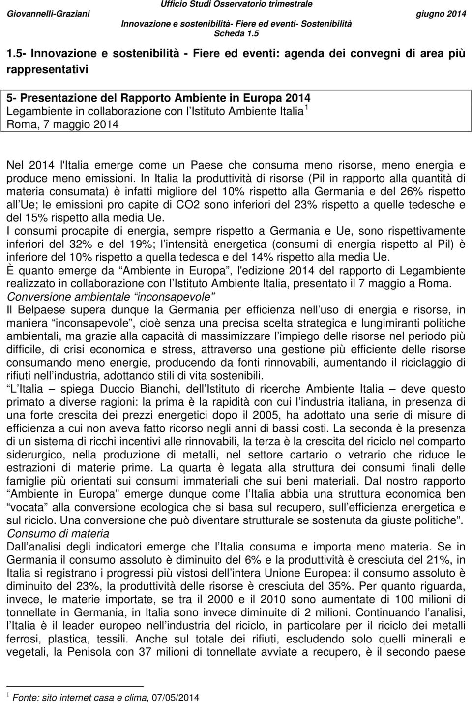 Ambiente Italia 1 Roma, 7 maggio 2014 Nel 2014 l'italia emerge come un Paese che consuma meno risorse, meno energia e produce meno emissioni.