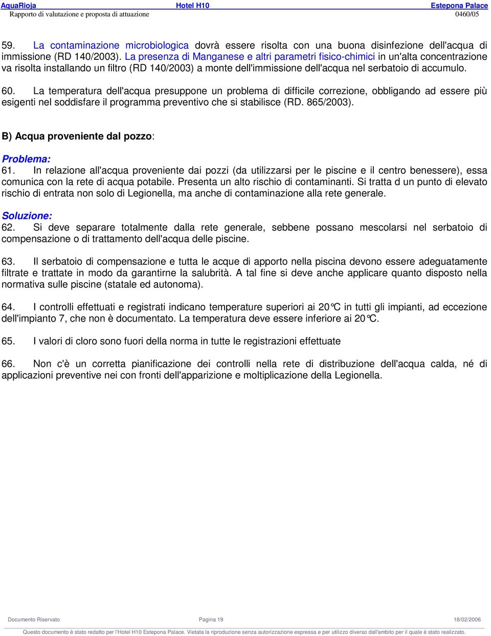 La temperatura dell'acqua presuppone un problema di difficile correzione, obbligando ad essere più esigenti nel soddisfare il programma preventivo che si stabilisce (RD. 865/2003).