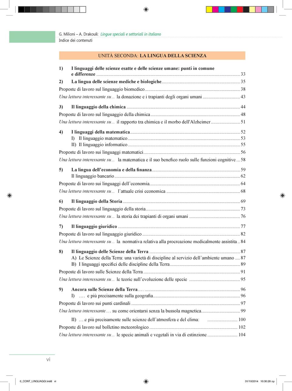 .. 44 Proposte di lavoro sul linguaggio della chimica... 48 Una lettura interessante su il rapporto tra chimica e il morbo dell'alzheimer... 51 4) I linguaggi della matematica.