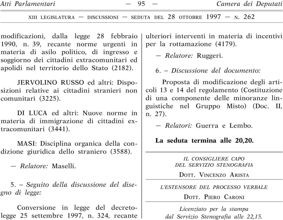 JERVOLINO RUSSO ed altri: Disposizioni relative ai cittadini stranieri non comunitari (3225). DI LUCA ed altri: Nuove norme in materia di immigrazione di cittadini extracomunitari (3441).