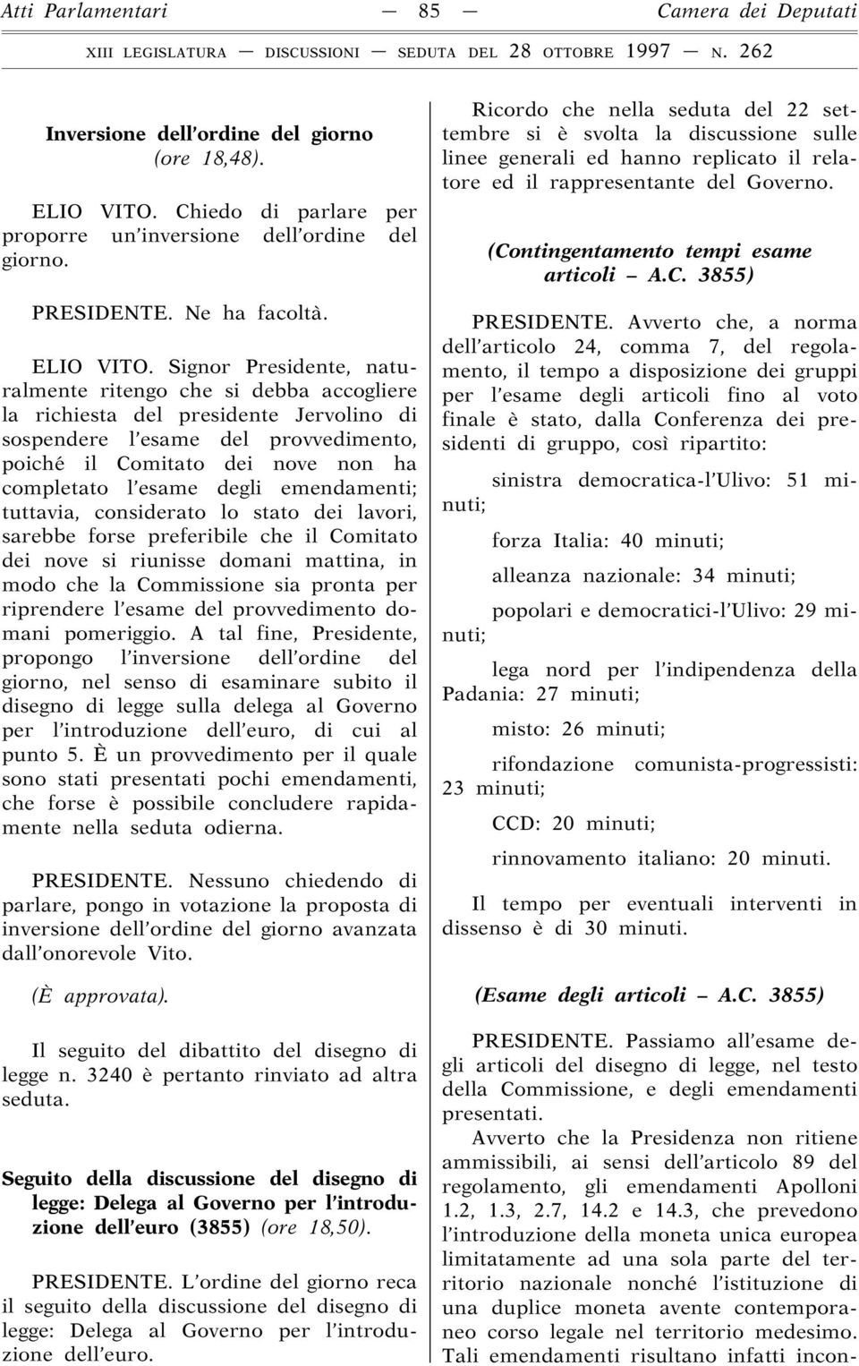 Signor Presidente, naturalmente ritengo che si debba accogliere la richiesta del presidente Jervolino di sospendere l esame del provvedimento, poiché il Comitato dei nove non ha completato l esame