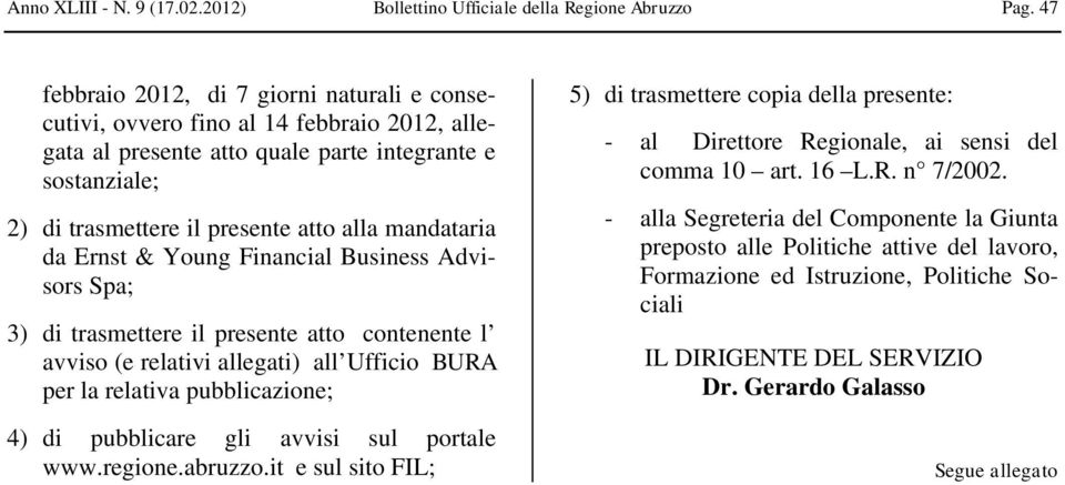 mandataria da Ernst & Young Financial Business Advisors Spa; 3) di trasmettere il presente atto contenente l avviso (e relativi allegati) all Ufficio BURA per la relativa pubblicazione; 4) di