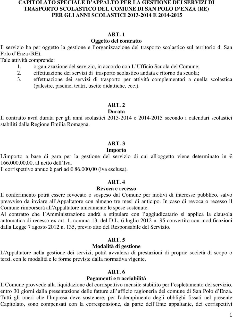 organizzazione del servizio, in accordo con L Ufficio Scuola del Comune; 2. effettuazione dei servizi di trasporto scolastico andata e ritorno da scuola; 3.