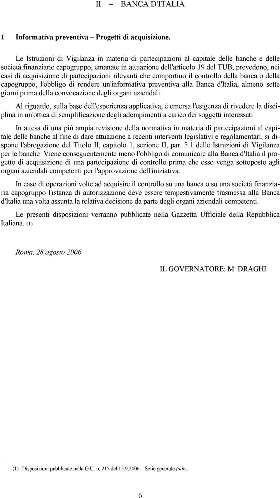 acquisizione di partecipazioni rilevanti che comportino il controllo della banca o della capogruppo, l'obbligo di rendere un'informativa preventiva alla Banca d'italia, almeno sette giorni prima