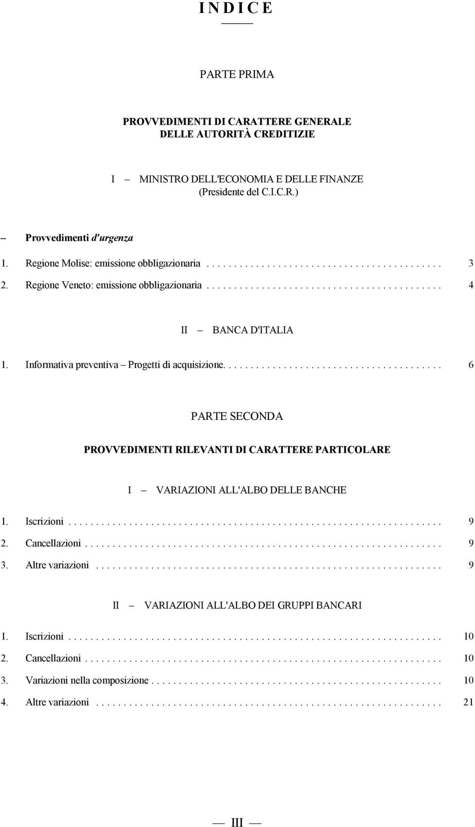 ... 6 PARTE SECONDA PROVVEDIMENTI RILEVANTI DI CARATTERE PARTICOLARE I VARIAZIONI ALL'ALBO DELLE BANCHE 1. Iscrizioni... 9 2. Cancellazioni... 9 3. Altre variazioni.