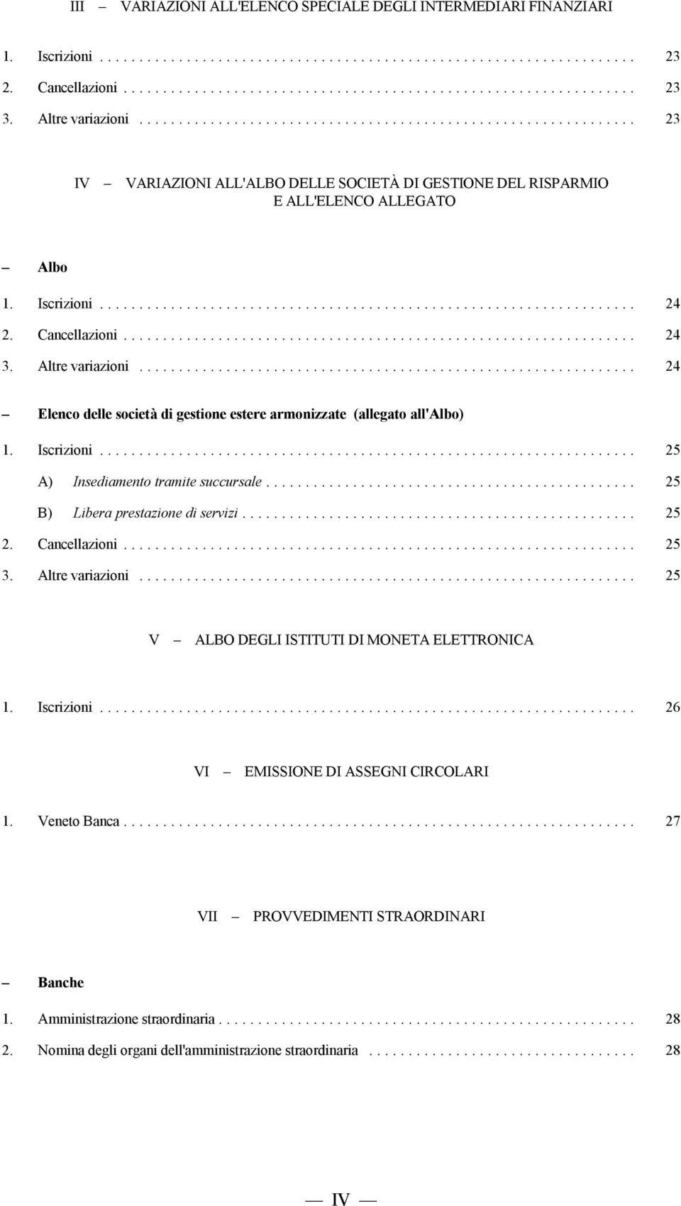 .. 24 Elenco delle società di gestione estere armonizzate (allegato all'albo) 1. Iscrizioni... 25 A) Insediamento tramite succursale... 25 B) Libera prestazione di servizi... 25 2. Cancellazioni.