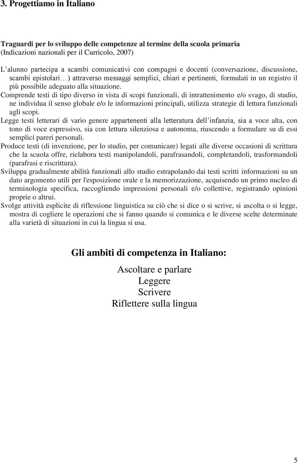 Comprende testi di tipo diverso in vista di scopi funzionali, di intrattenimento e/o svago, di studio, ne individua il senso globale e/o le informazioni principali, utilizza strategie di lettura