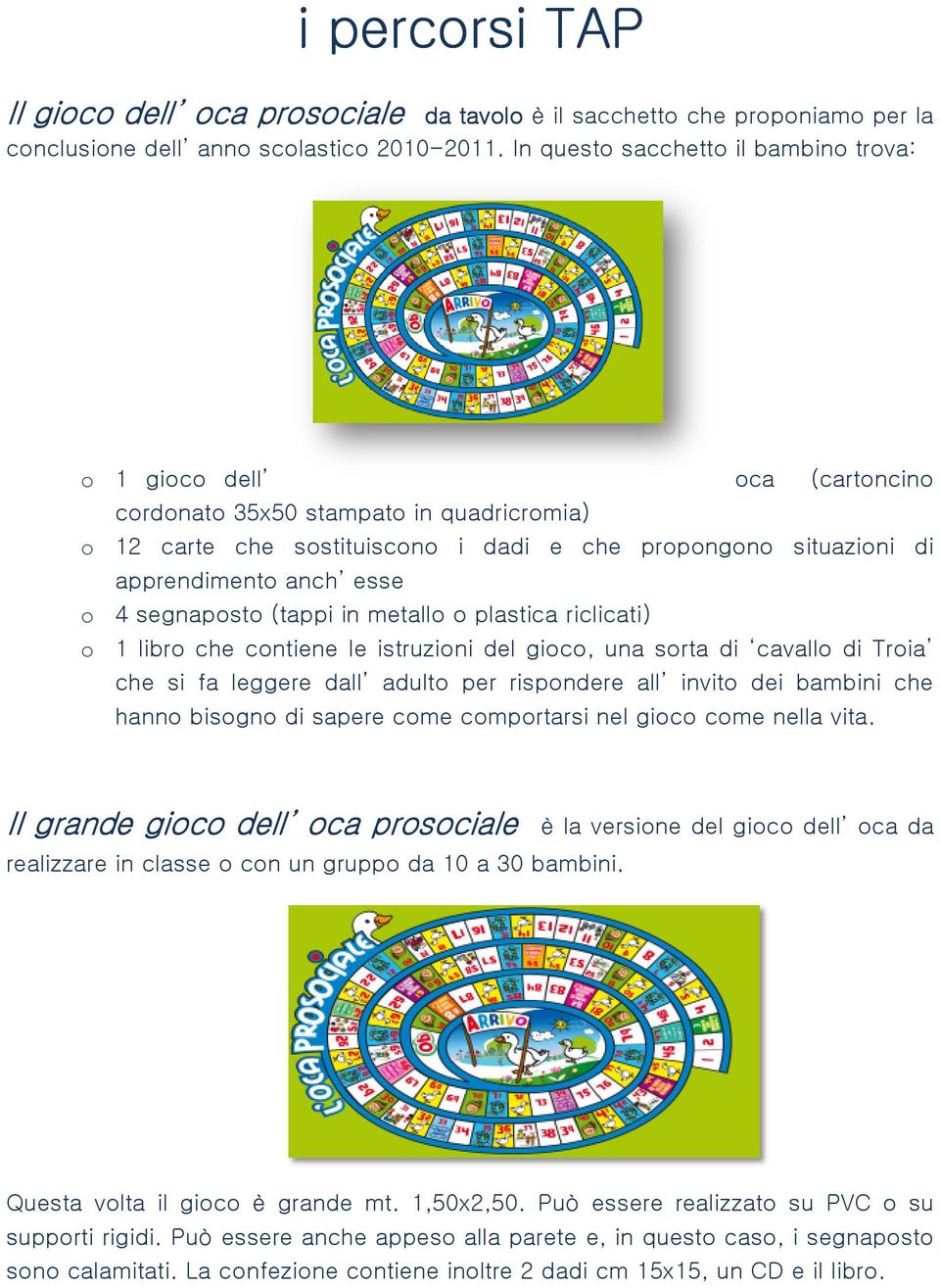 esse o 4 segnaposto (tappi in metallo o plastica riclicati) o 1 libro che contiene le istruzioni del gioco, una sorta di cavallo di Troia che si fa leggere dall l adulto per rispondere all invito dei