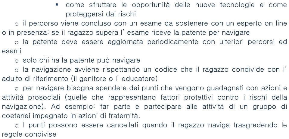 codice che il ragazzo condivide con l adulto di riferimento (il genitore o l educatore) o per navigare bisogna spendere dei punti che vengono guadagnati con azioni e attività prosociali (quelle che