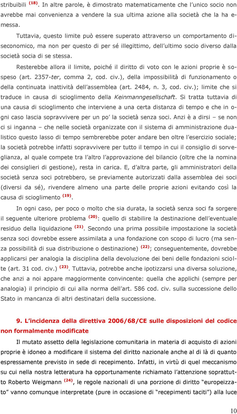 Resterebbe allora il limite, poiché il diritto di voto con le azioni proprie è sospeso (art. 2357-ter, comma 2, cod. civ.