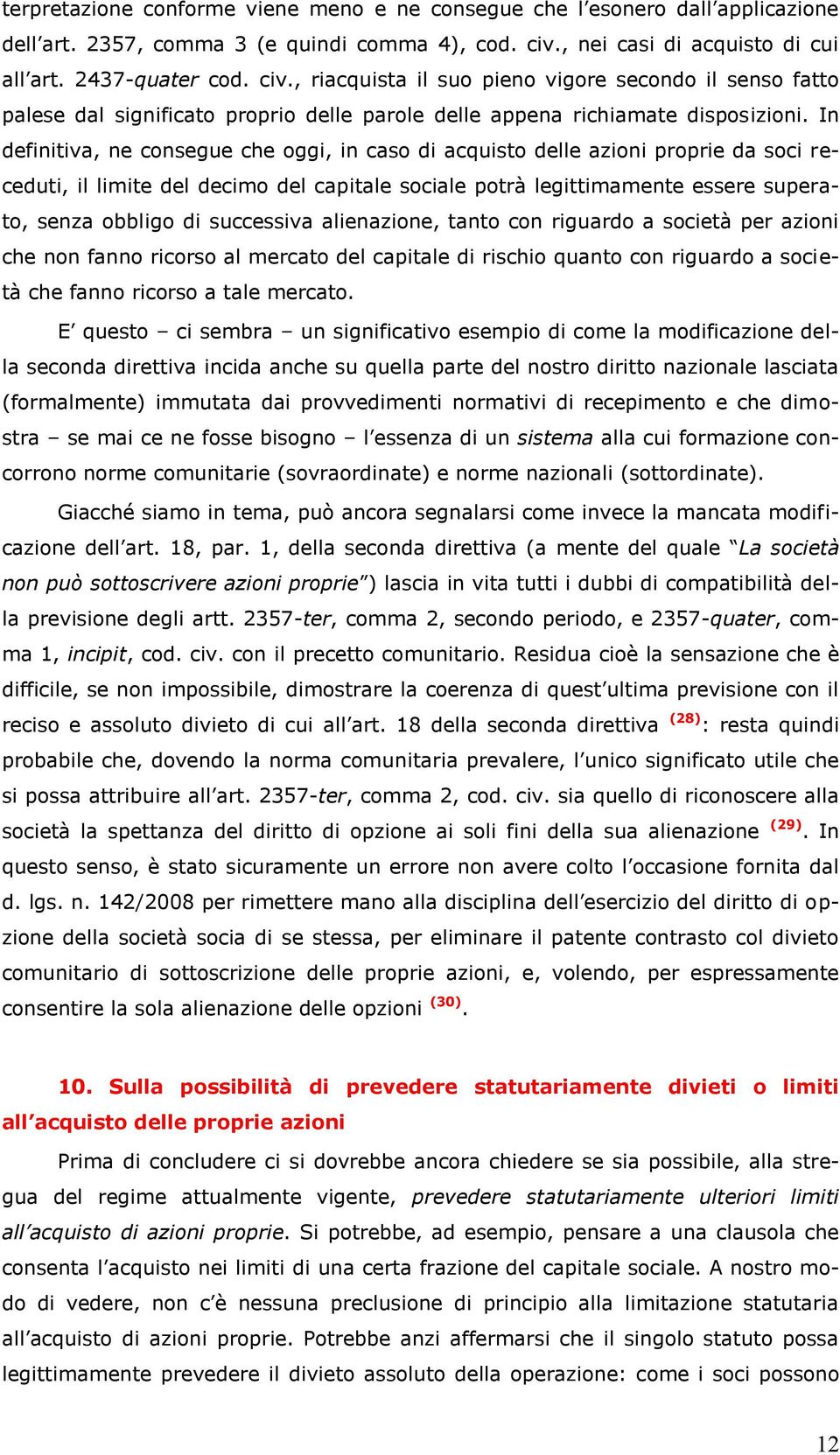 In definitiva, ne consegue che oggi, in caso di acquisto delle azioni proprie da soci receduti, il limite del decimo del capitale sociale potrà legittimamente essere superato, senza obbligo di