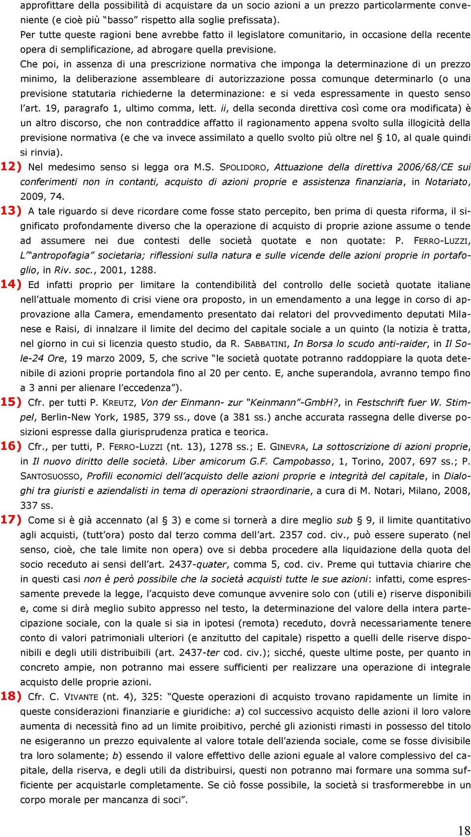 Che poi, in assenza di una prescrizione normativa che imponga la determinazione di un prezzo minimo, la deliberazione assembleare di autorizzazione possa comunque determinarlo (o una previsione