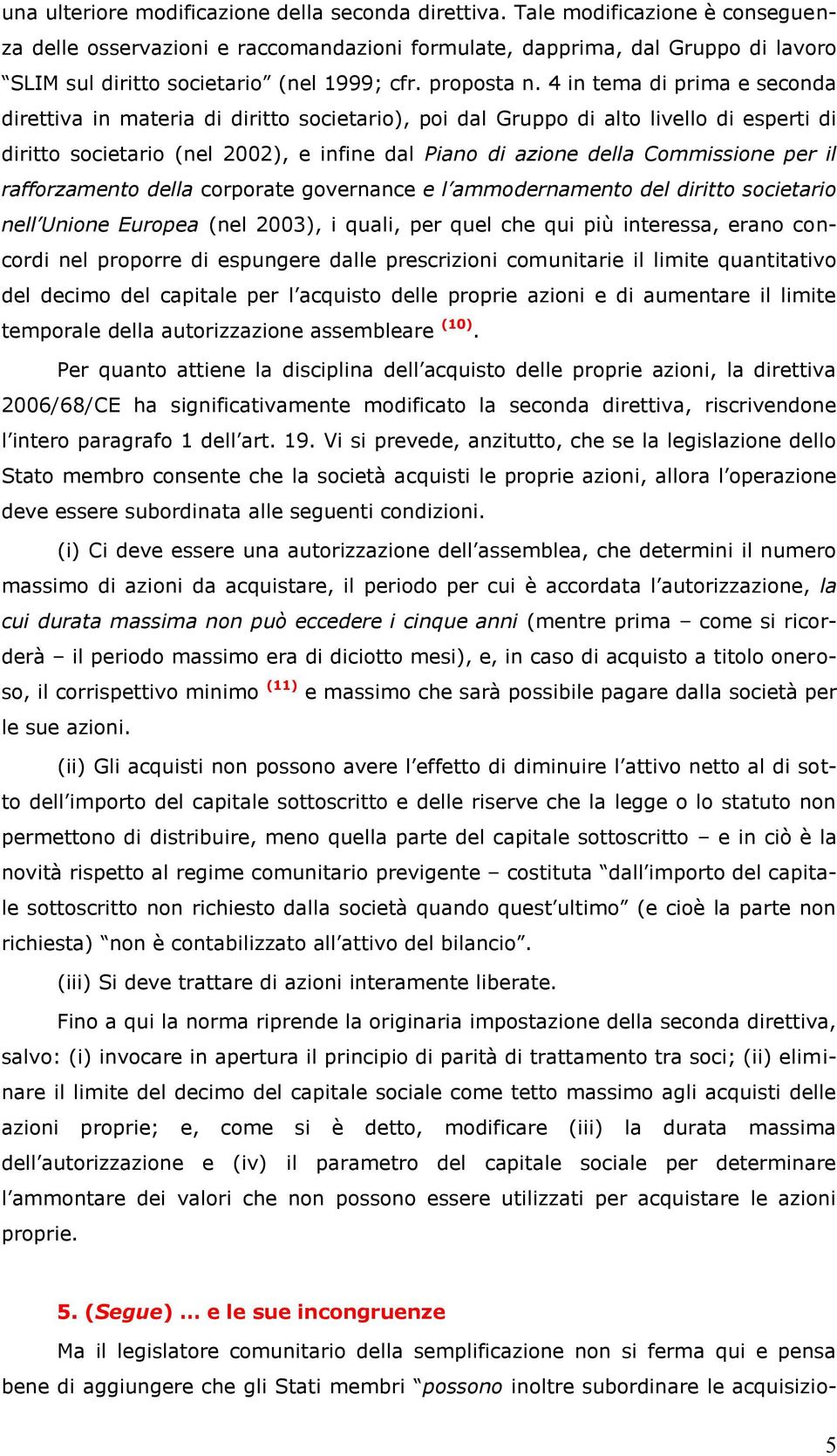 4 in tema di prima e seconda direttiva in materia di diritto societario), poi dal Gruppo di alto livello di esperti di diritto societario (nel 2002), e infine dal Piano di azione della Commissione