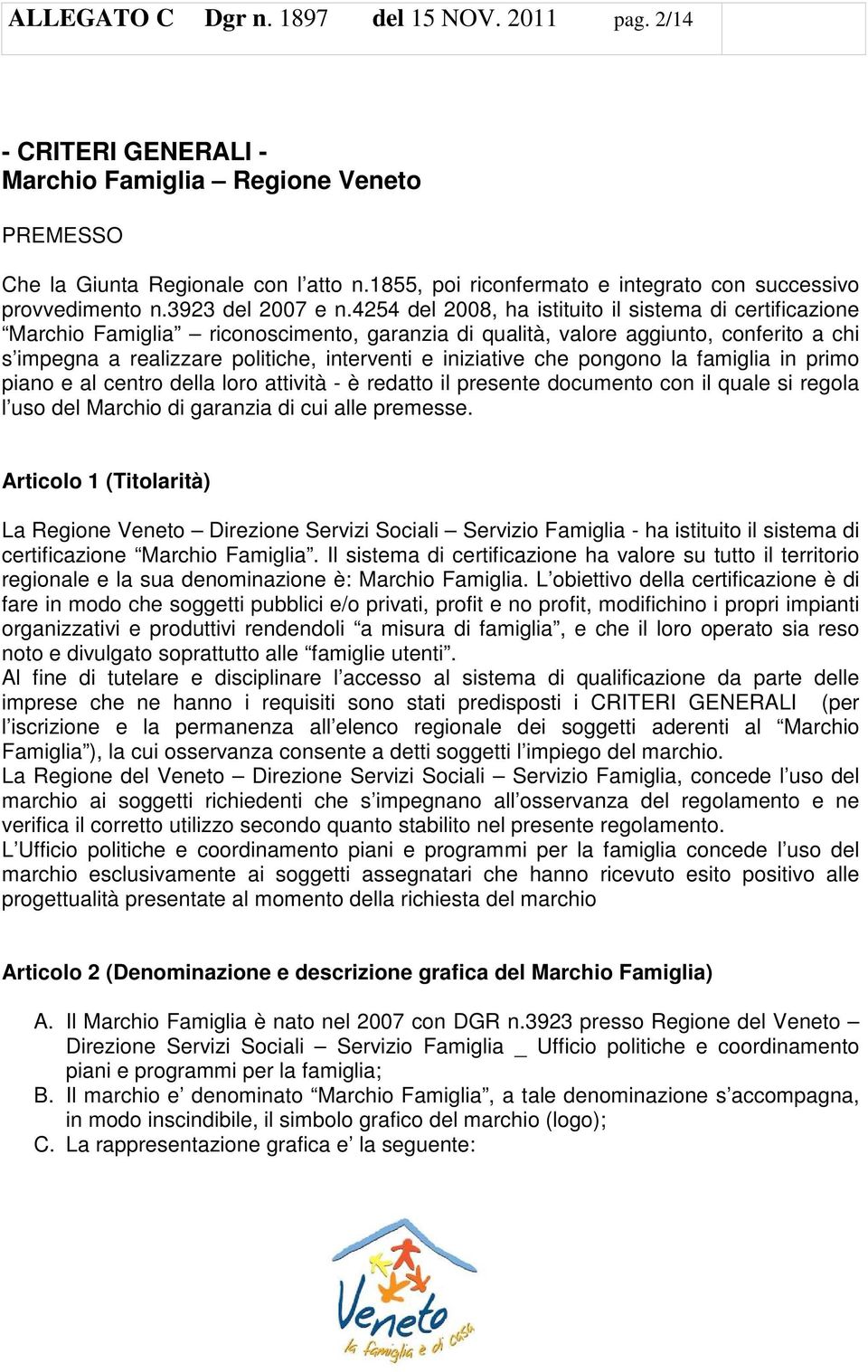 4254 del 2008, ha istituito il sistema di certificazione Marchio Famiglia riconoscimento, garanzia di qualità, valore aggiunto, conferito a chi s impegna a realizzare politiche, interventi e