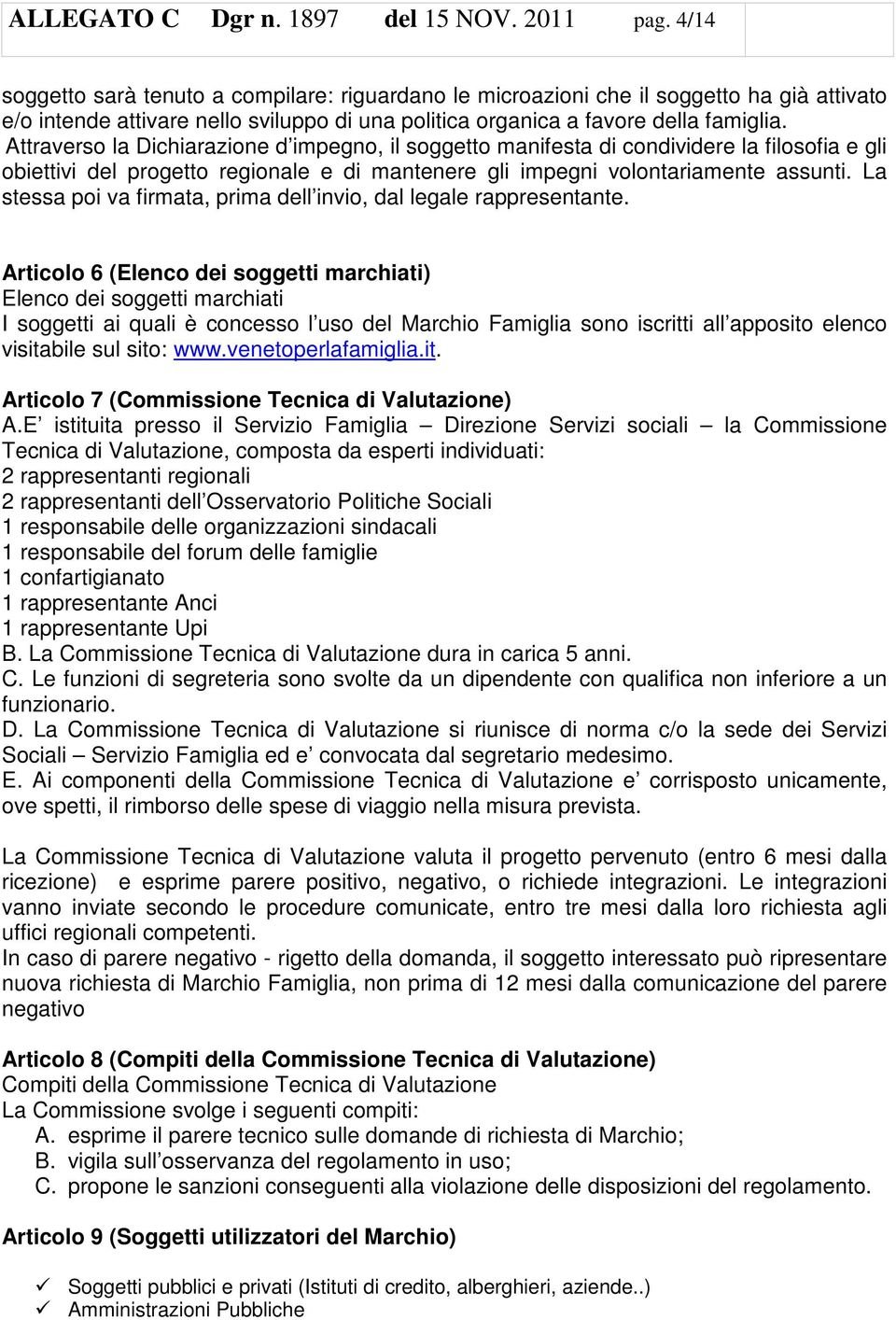 Attraverso la Dichiarazione d impegno, il soggetto manifesta di condividere la filosofia e gli obiettivi del progetto regionale e di mantenere gli impegni volontariamente assunti.