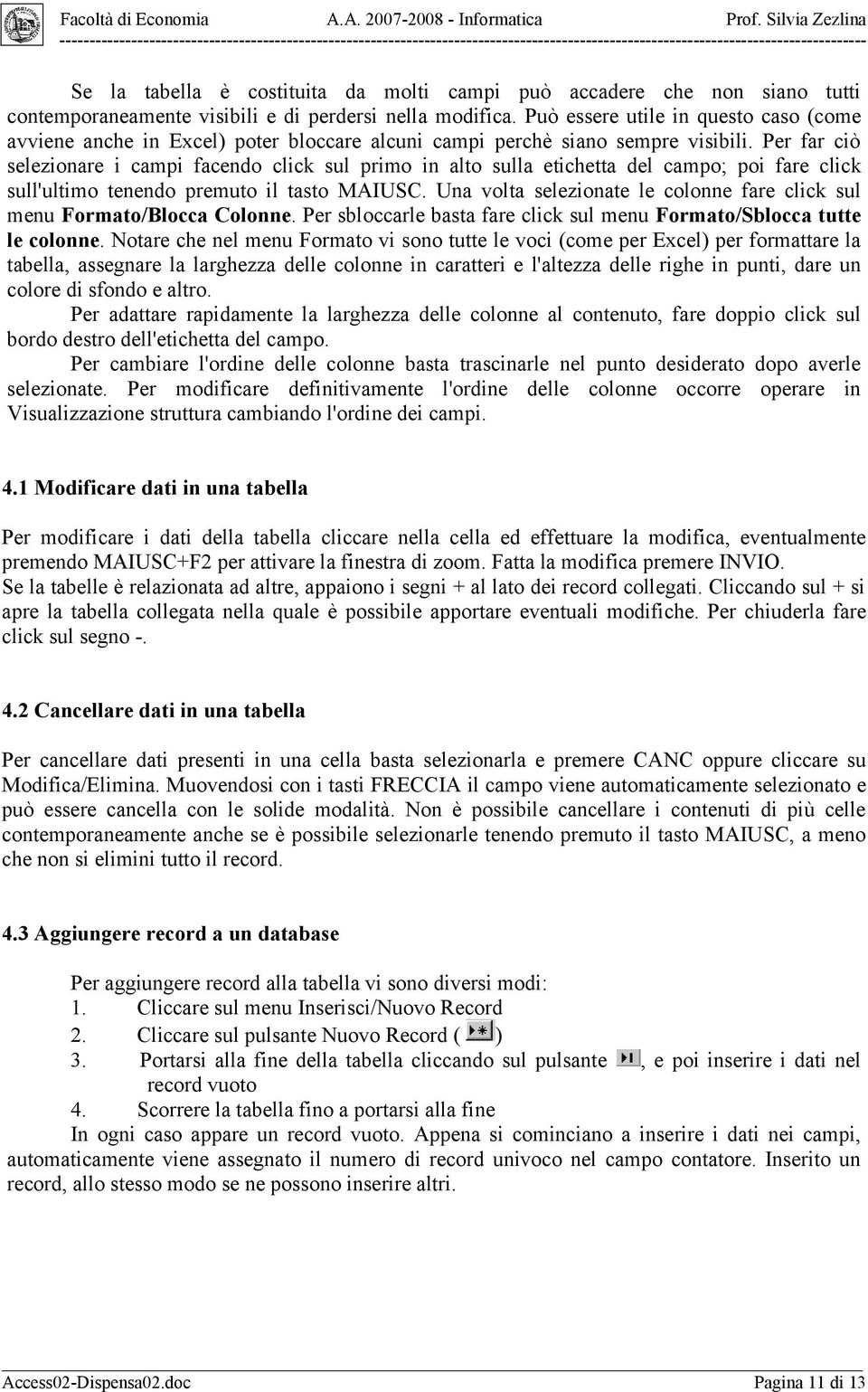 Per far ciò selezionare i campi facendo click sul primo in alto sulla etichetta del campo; poi fare click sull'ultimo tenendo premuto il tasto MAIUSC.