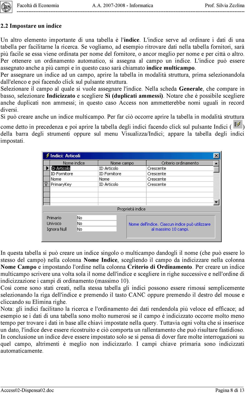 Per ottenere un ordinamento automatico, si assegna al campo un indice. L'indice può essere assegnato anche a più campi e in questo caso sarà chiamato indice multicampo.