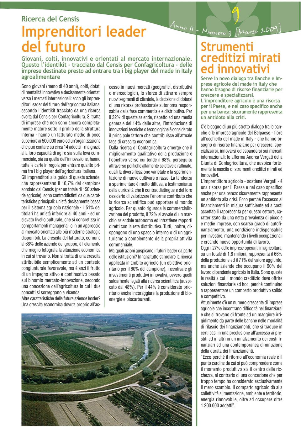 dotati di mentalità innovativa e decisamente orientati verso i mercati internazionali: ecco gli imprenditori leader del futuro dell agricoltura italiana, secondo l identikit tracciato da una ricerca