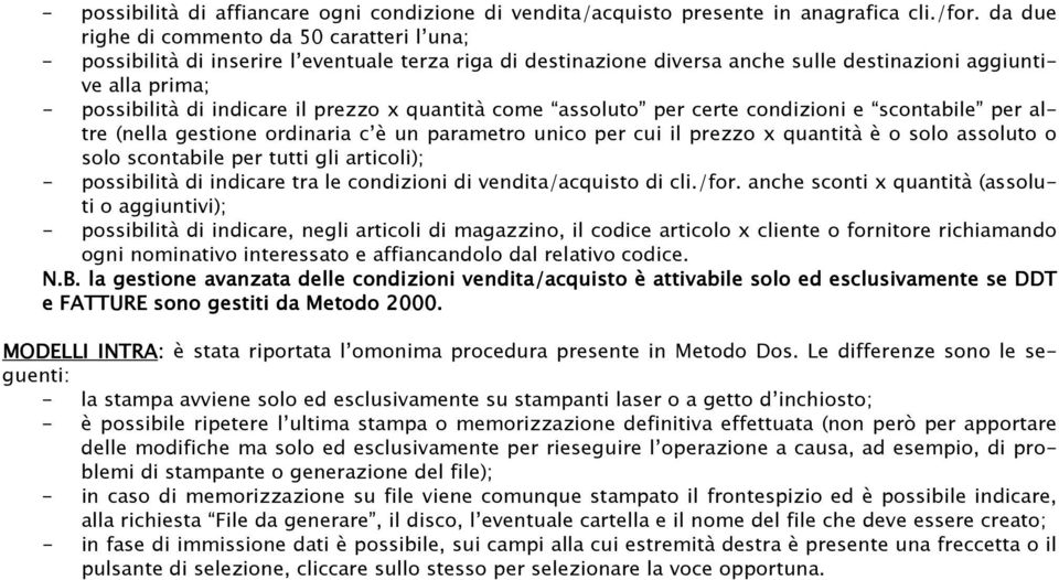 prezzo x quantità come assoluto per certe condizioni e scontabile per altre (nella gestione ordinaria c è un parametro unico per cui il prezzo x quantità è o solo assoluto o solo scontabile per tutti