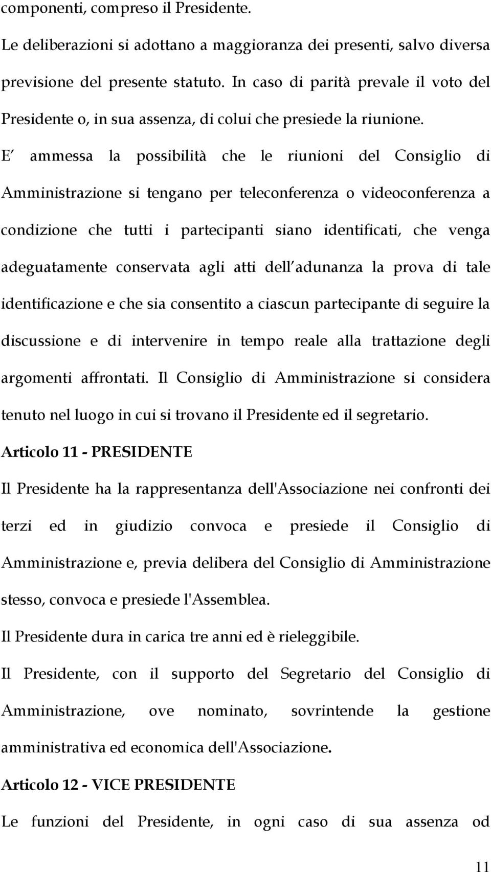 E ammessa la possibilità che le riunioni del Consiglio di Amministrazione si tengano per teleconferenza o videoconferenza a condizione che tutti i partecipanti siano identificati, che venga