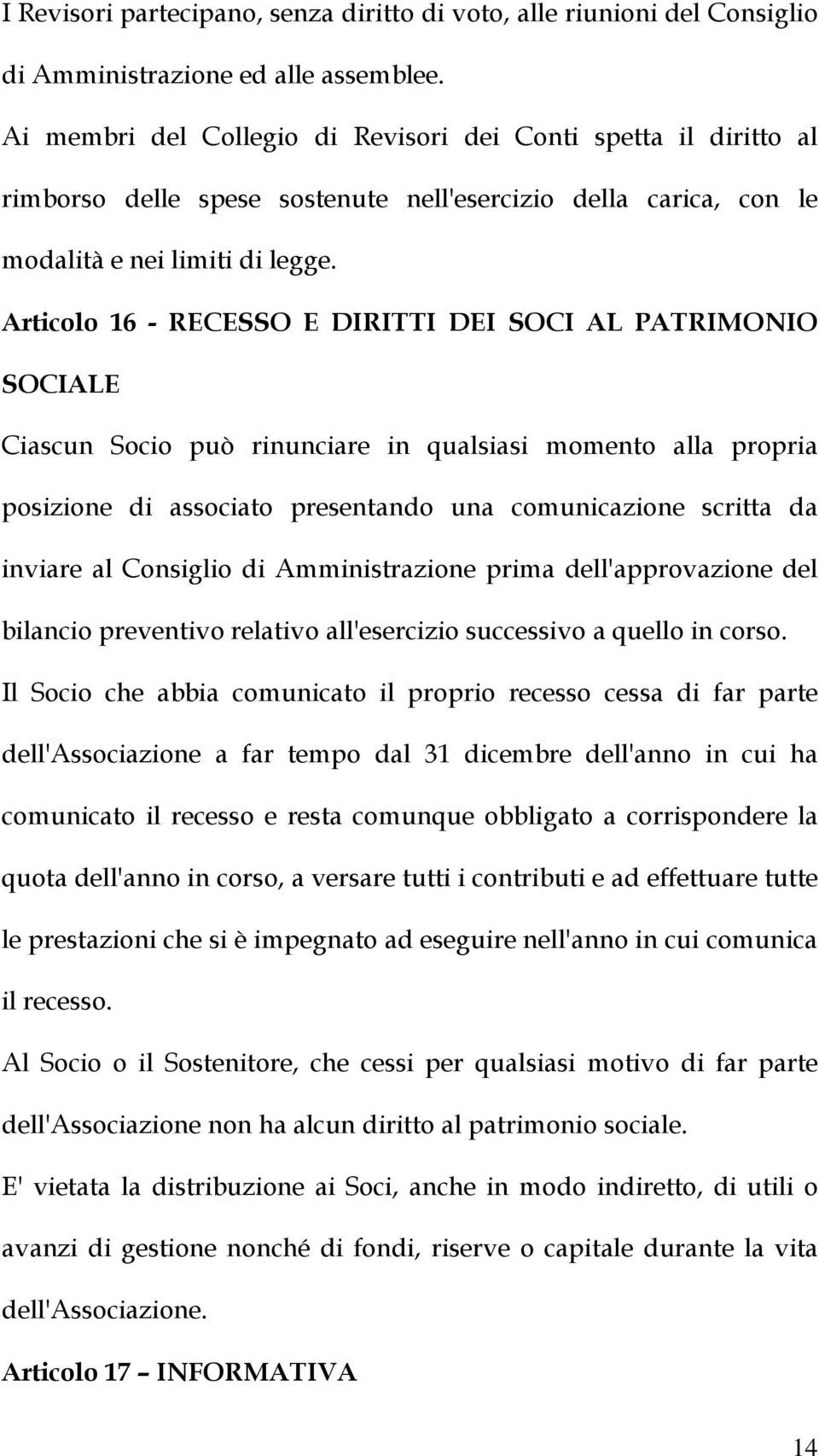 Articolo 16 - RECESSO E DIRITTI DEI SOCI AL PATRIMONIO SOCIALE Ciascun Socio può rinunciare in qualsiasi momento alla propria posizione di associato presentando una comunicazione scritta da inviare