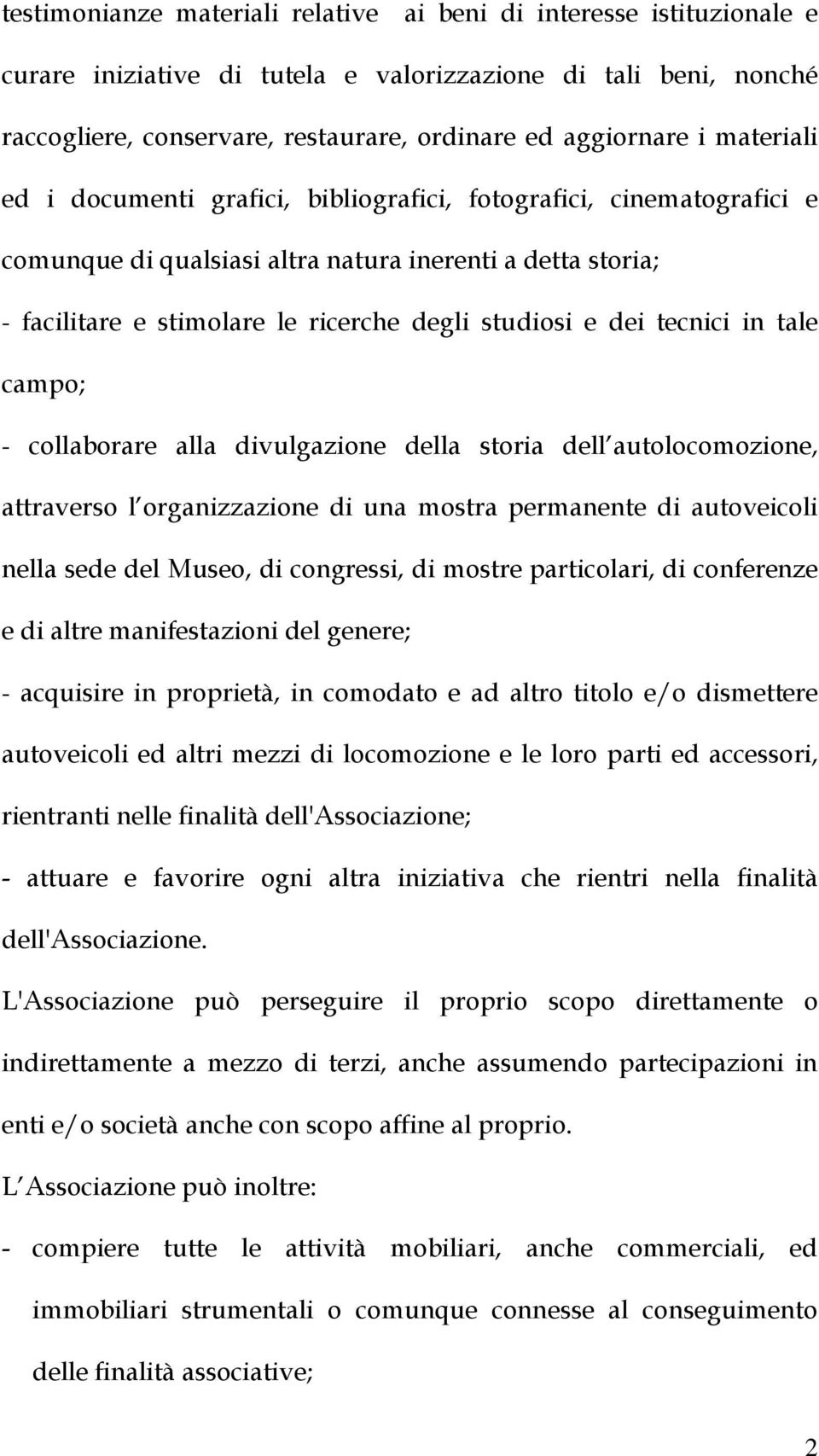 tecnici in tale campo; - collaborare alla divulgazione della storia dell autolocomozione, attraverso l organizzazione di una mostra permanente di autoveicoli nella sede del Museo, di congressi, di