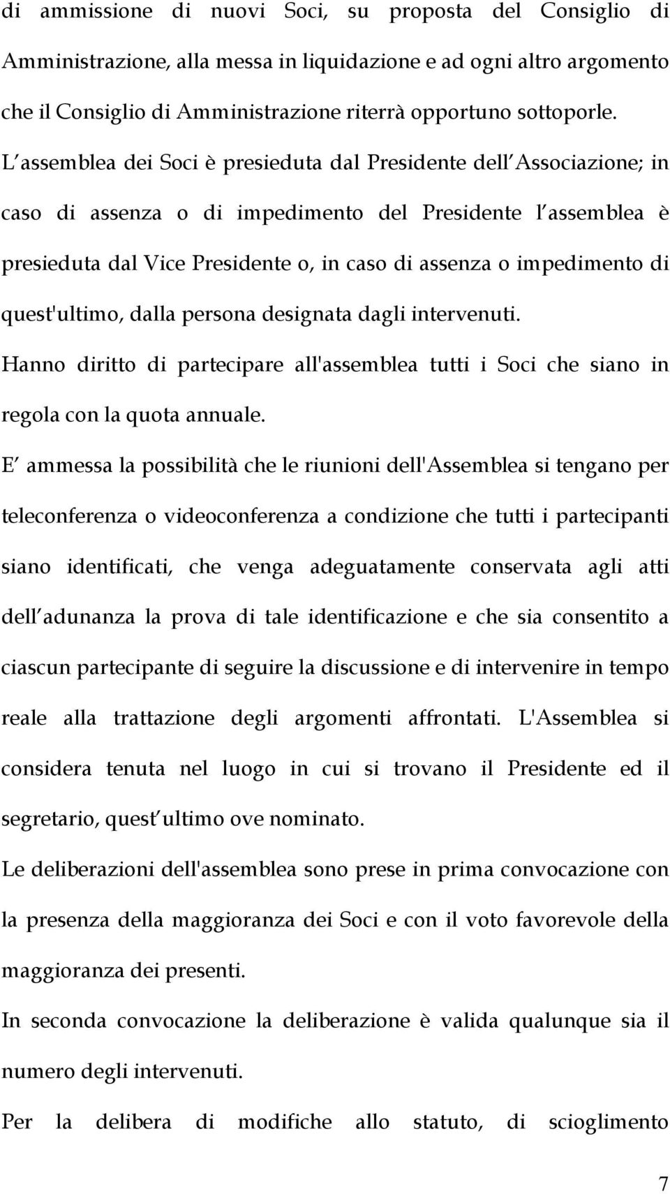 di quest'ultimo, dalla persona designata dagli intervenuti. Hanno diritto di partecipare all'assemblea tutti i Soci che siano in regola con la quota annuale.